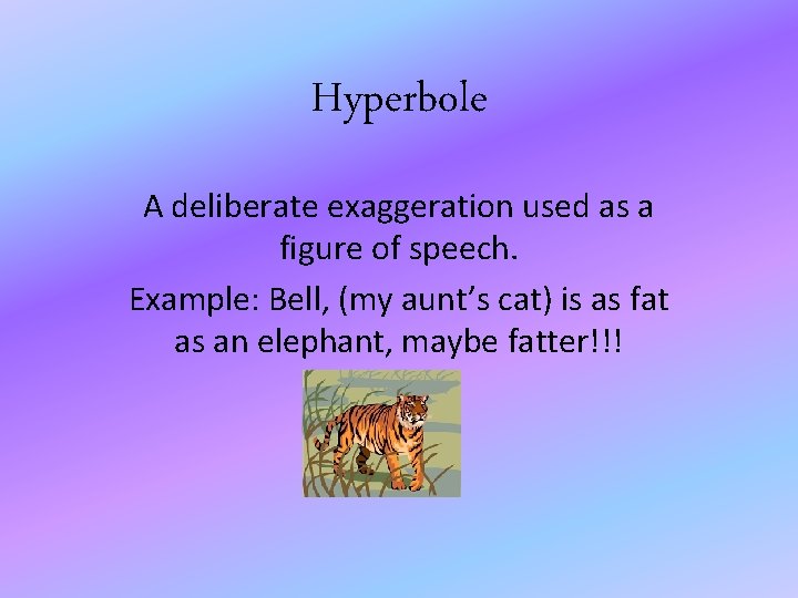 Hyperbole A deliberate exaggeration used as a figure of speech. Example: Bell, (my aunt’s