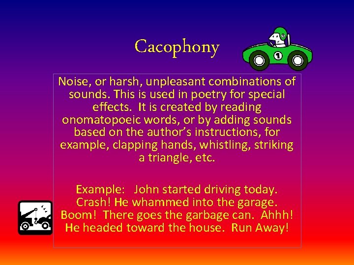 Cacophony Noise, or harsh, unpleasant combinations of sounds. This is used in poetry for