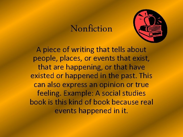 Nonfiction A piece of writing that tells about people, places, or events that exist,