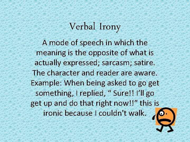 Verbal Irony A mode of speech in which the meaning is the opposite of