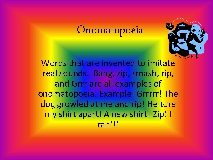 Onomatopoeia Words that are invented to imitate real sounds. Bang, zip, smash, rip, and