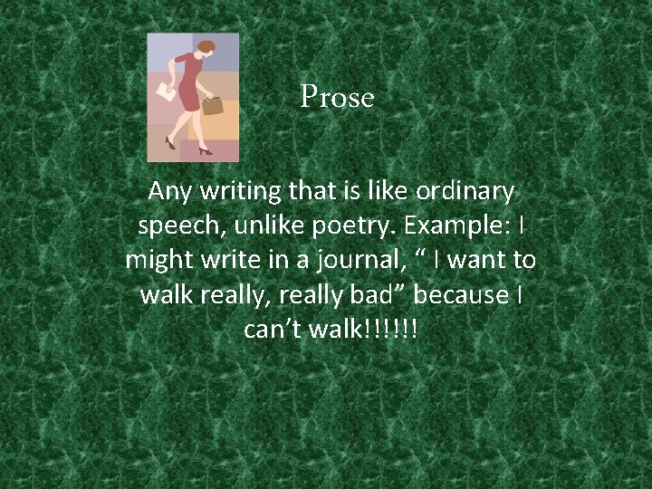 Prose Any writing that is like ordinary speech, unlike poetry. Example: I might write