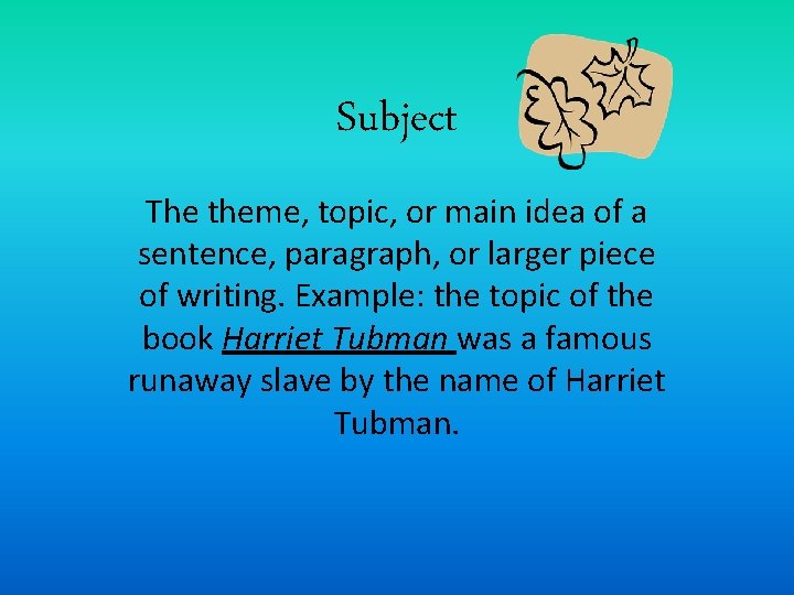 Subject The theme, topic, or main idea of a sentence, paragraph, or larger piece