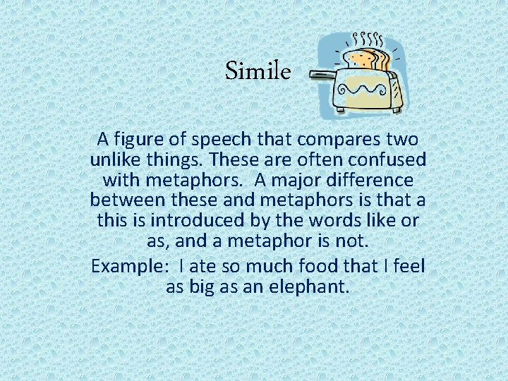 Simile A figure of speech that compares two unlike things. These are often confused