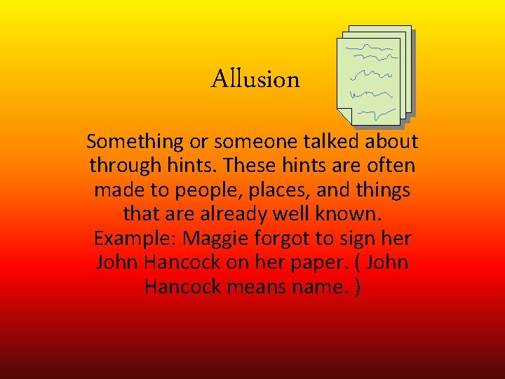 Allusion Something or someone talked about through hints. These hints are often made to