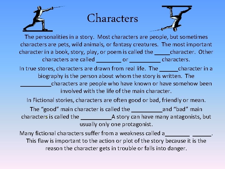 Characters The personalities in a story. Most characters are people, but sometimes characters are