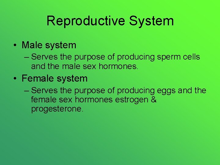 Reproductive System • Male system – Serves the purpose of producing sperm cells and