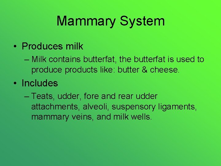 Mammary System • Produces milk – Milk contains butterfat, the butterfat is used to