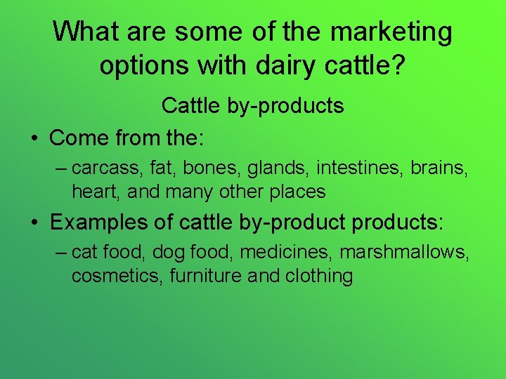 What are some of the marketing options with dairy cattle? Cattle by-products • Come