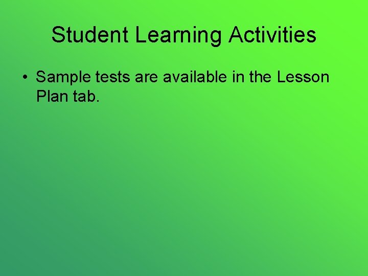 Student Learning Activities • Sample tests are available in the Lesson Plan tab. 