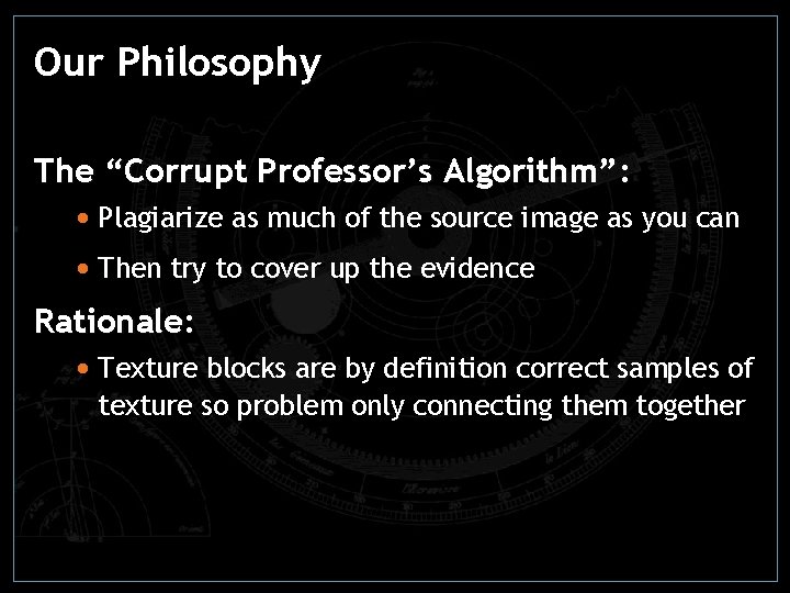 Our Philosophy The “Corrupt Professor’s Algorithm”: • Plagiarize as much of the source image Our Philosophy The “Corrupt Professor’s Algorithm”: • Plagiarize as much of the source image