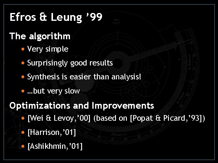 Efros & Leung ’ 99 The algorithm • Very simple • Surprisingly good results Efros & Leung ’ 99 The algorithm • Very simple • Surprisingly good results