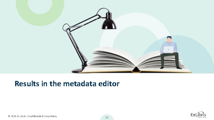 Results in the metadata editor © 2020 Ex Libris | Confidential & Proprietary 11