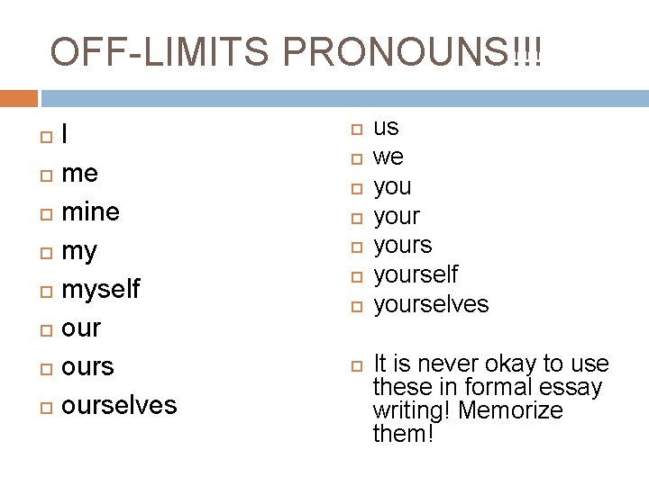 OFF-LIMITS PRONOUNS!!! I me mine myself ourselves us we yourself yourselves It is never