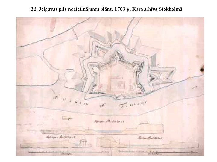 36. Jelgavas pils nocietinājumu plāns. 1703. g. Kara arhīvs Stokholmā 