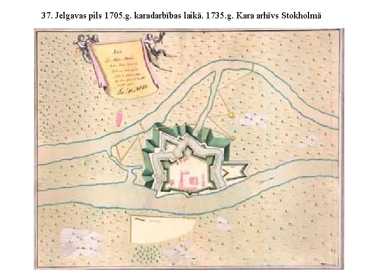 37. Jelgavas pils 1705. g. karadarbības laikā. 1735. g. Kara arhīvs Stokholmā 