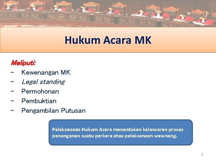 Hukum Acara MK Meliputi: - Kewenangan MK - Legal standing - Permohonan - Pembuktian