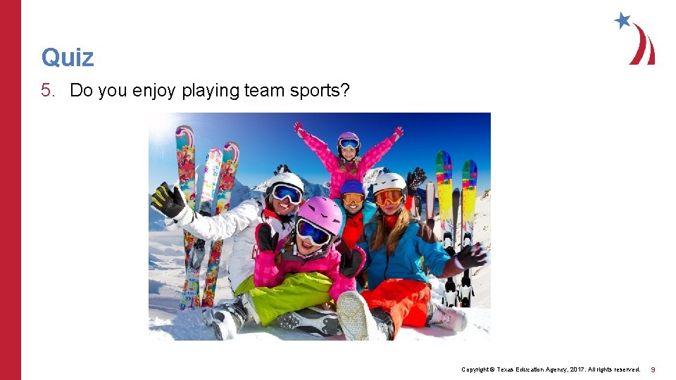 Quiz 5. Do you enjoy playing team sports? Copyright © Texas Education Agency, 2017.