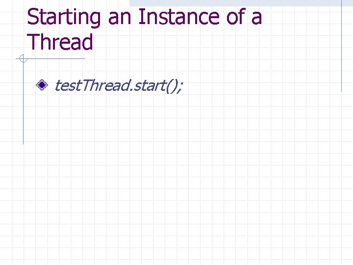 Starting an Instance of a Thread test. Thread. start(); 