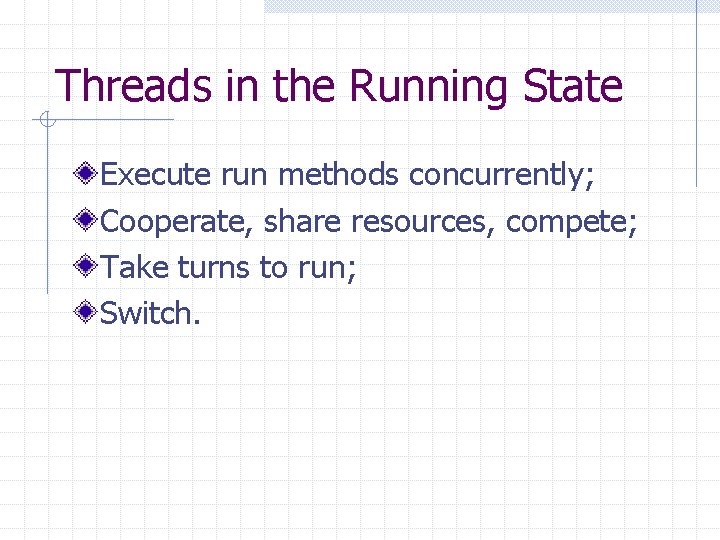 Threads in the Running State Execute run methods concurrently; Cooperate, share resources, compete; Take