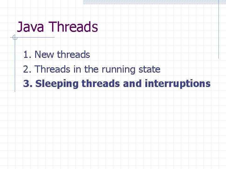 Java Threads 1. New threads 2. Threads in the running state 3. Sleeping threads