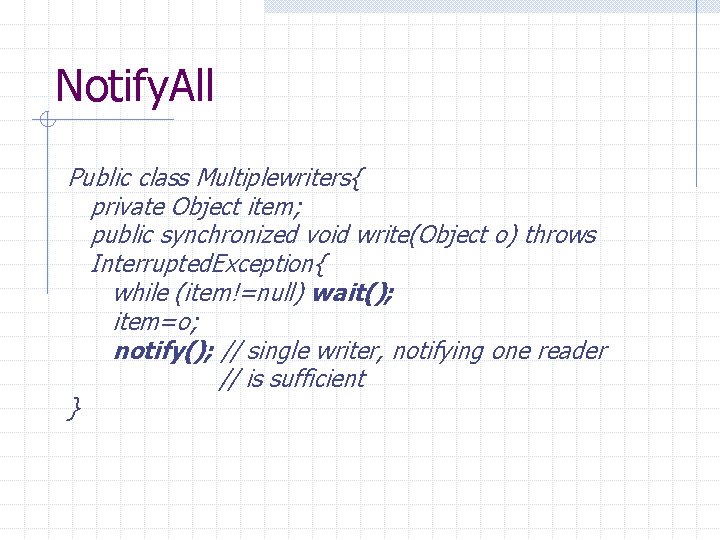 Notify. All Public class Multiplewriters{ private Object item; public synchronized void write(Object o) throws