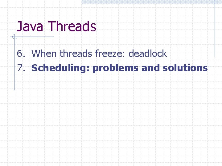 Java Threads 6. When threads freeze: deadlock 7. Scheduling: problems and solutions 