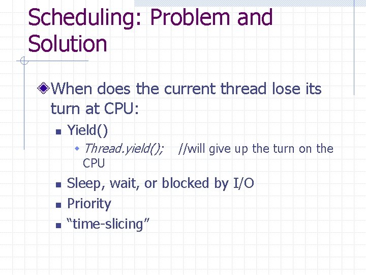 Scheduling: Problem and Solution When does the current thread lose its turn at CPU: