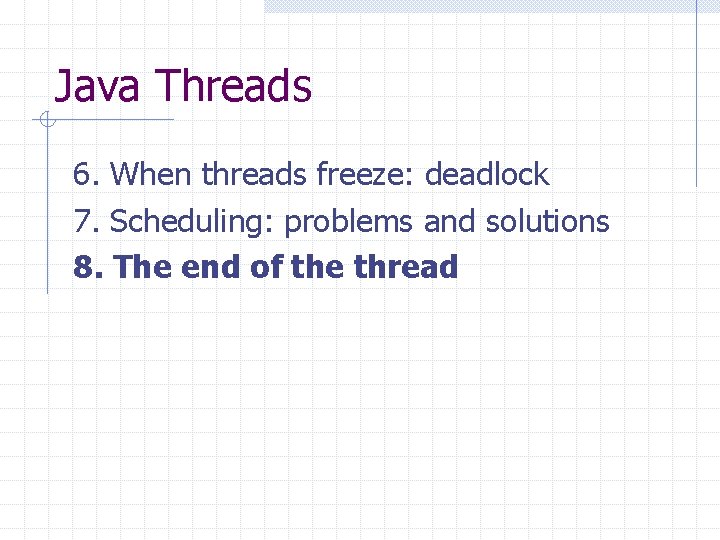 Java Threads 6. When threads freeze: deadlock 7. Scheduling: problems and solutions 8. The