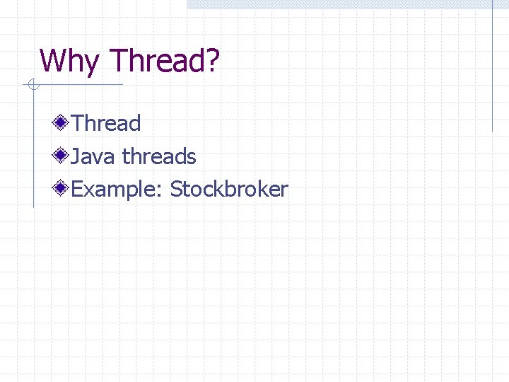 Why Thread? Thread Java threads Example: Stockbroker 