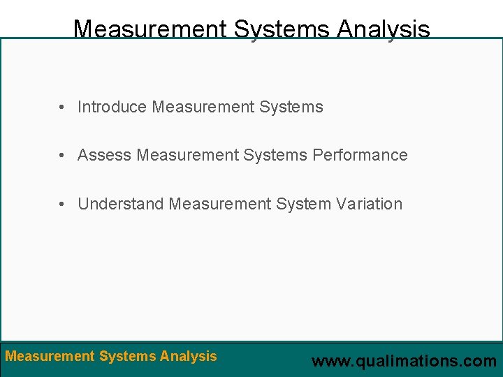 Measurement Systems Analysis • Introduce Measurement Systems • Assess Measurement Systems Performance • Understand