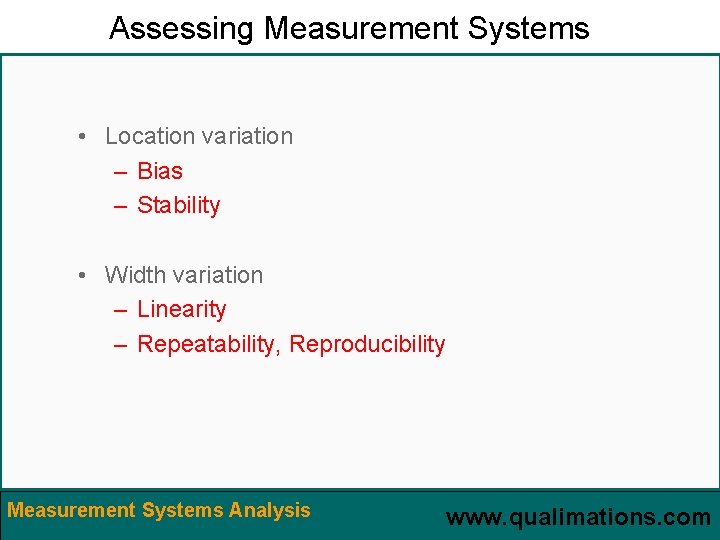 Assessing Measurement Systems • Location variation – Bias – Stability • Width variation –