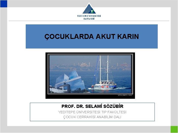 ÇOCUKLARDA AKUT KARIN PROF. DR. SELAMİ SÖZÜBİR YEDİTEPE ÜNİVERSİTESİ TIP FAKÜLTESİ ÇOCUK CERRAHİSİ ANABİLİM