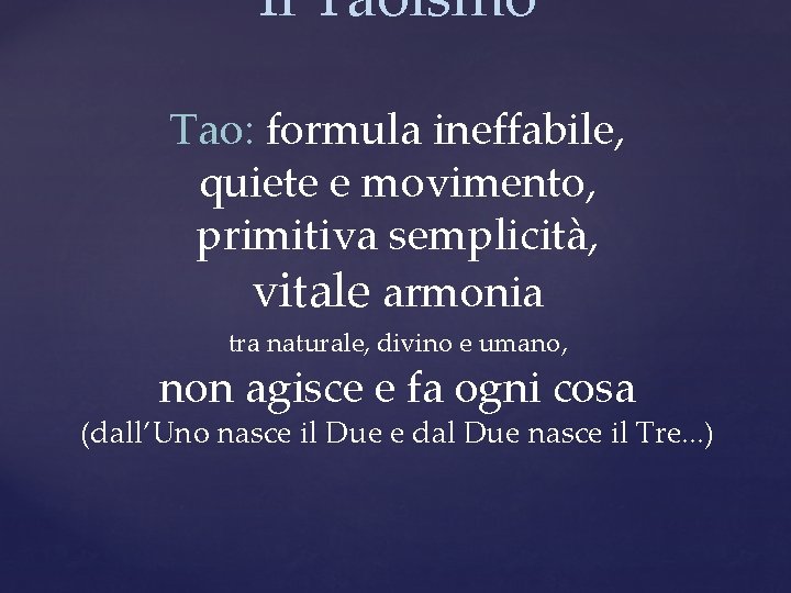Il Taoismo Tao: formula ineffabile, quiete e movimento, primitiva semplicità, vitale armonia tra naturale,