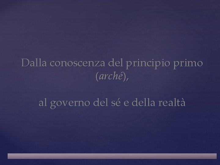 Dalla conoscenza del principio primo (arché), al governo del sé e della realtà 