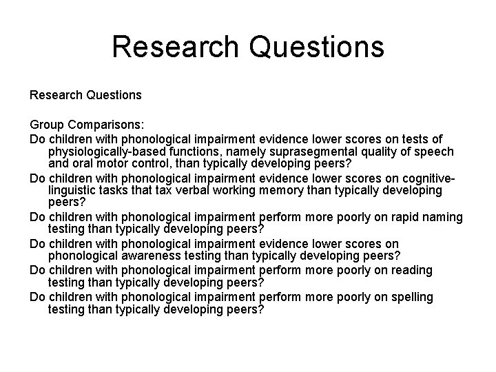 Research Questions Group Comparisons: Do children with phonological impairment evidence lower scores on tests Research Questions Group Comparisons: Do children with phonological impairment evidence lower scores on tests