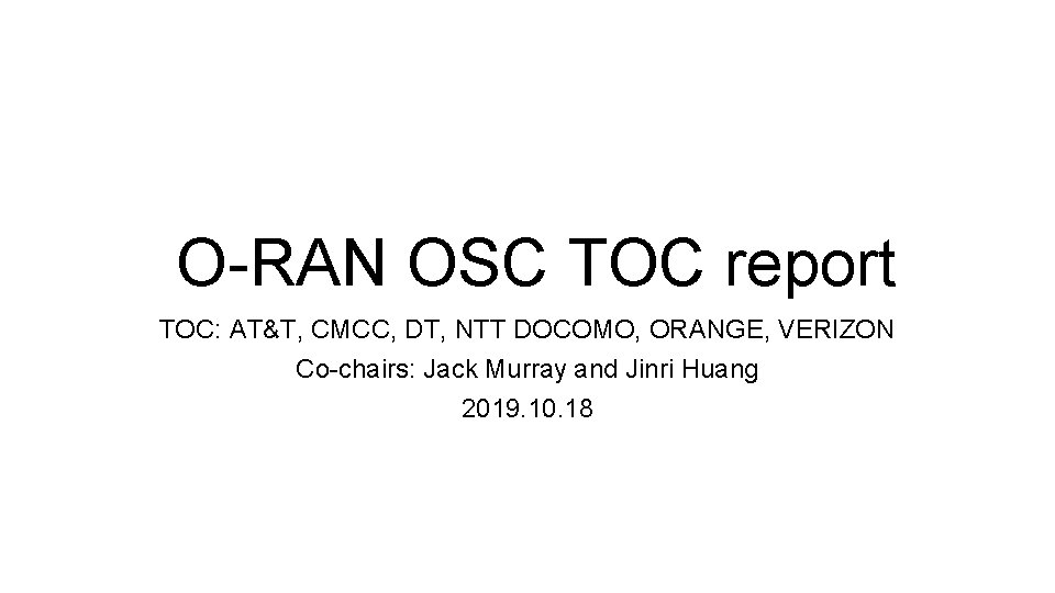 O-RAN OSC TOC report TOC: AT&T, CMCC, DT, NTT DOCOMO, ORANGE, VERIZON Co-chairs: Jack