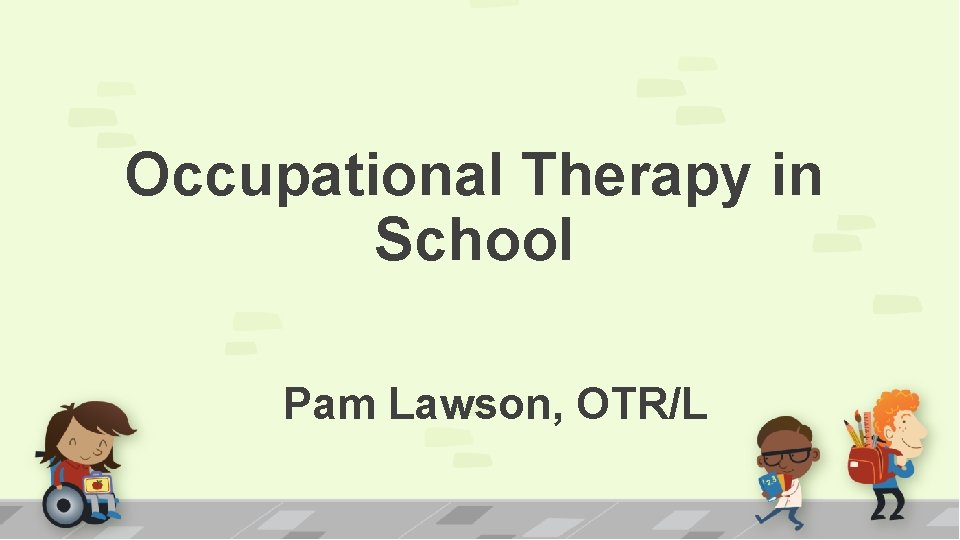 Occupational Therapy in School Pam Lawson, OTR/L 