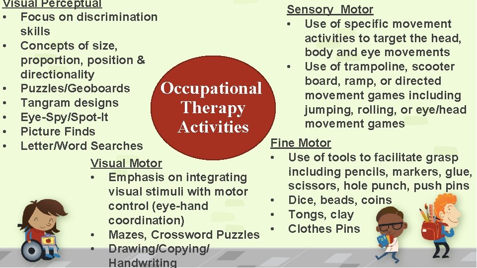 Visual Perceptual • Focus on discrimination skills • Concepts of size, proportion, position &