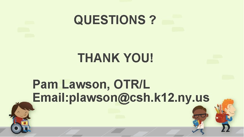 QUESTIONS ? THANK YOU! Pam Lawson, OTR/L Email: plawson@csh. k 12. ny. us 