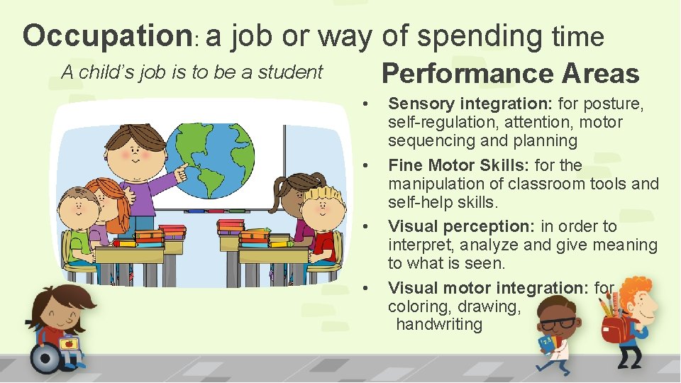Occupation: a job or way of spending time Performance Areas A child’s job is