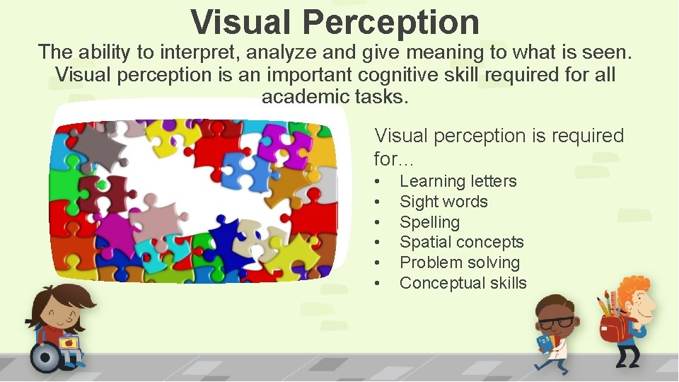 Visual Perception The ability to interpret, analyze and give meaning to what is seen.