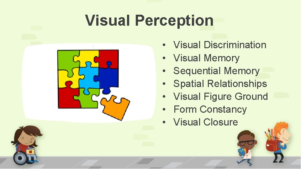 Visual Perception • • Visual Discrimination Visual Memory Sequential Memory Spatial Relationships Visual Figure
