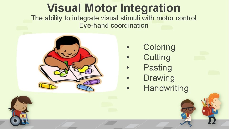 Visual Motor Integration The ability to integrate visual stimuli with motor control Eye-hand coordination