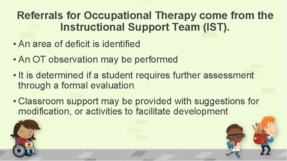 Referrals for Occupational Therapy come from the Instructional Support Team (IST). • An area