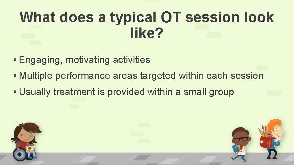 What does a typical OT session look like? • Engaging, motivating activities • Multiple
