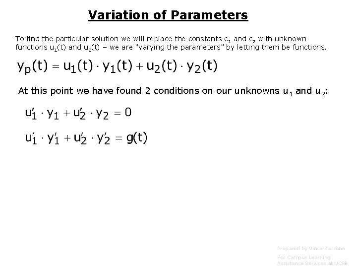 Variation of Parameters To find the particular solution we will replace the constants c