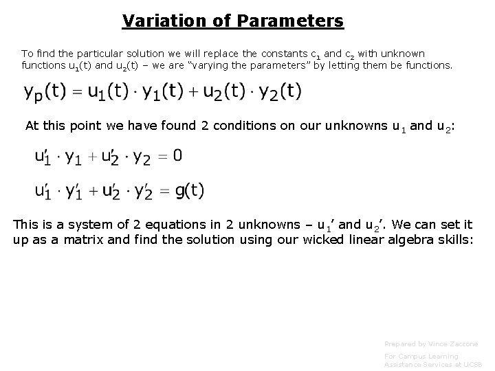 Variation of Parameters To find the particular solution we will replace the constants c