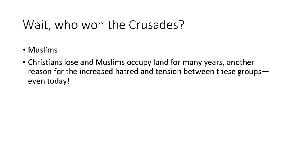 Wait, who won the Crusades? • Muslims • Christians lose and Muslims occupy land