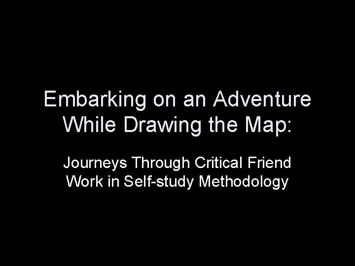 Embarking on an Adventure While Drawing the Map: Journeys Through Critical Friend Work in